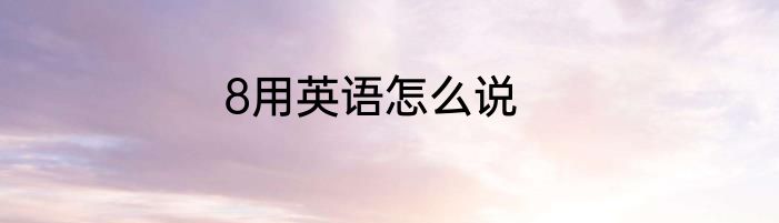 8用英语怎么说