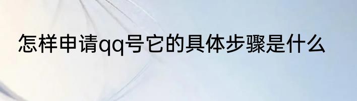 怎样申请qq号它的具体步骤是什么