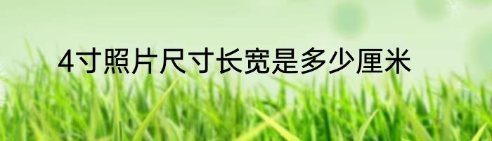 4寸照片尺寸长宽是多少厘米