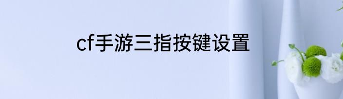 cf手游三指按键设置