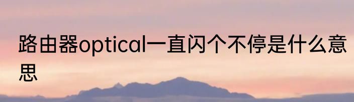 路由器optical一直闪个不停是什么意思