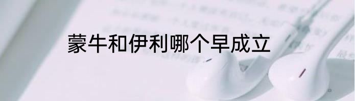蒙牛和伊利哪个早成立