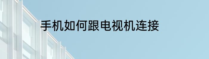 手机如何跟电视机连接