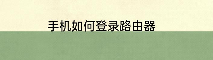 手机如何登录路由器