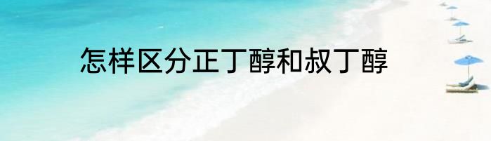 怎样区分正丁醇和叔丁醇