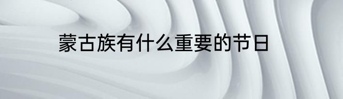 蒙古族有什么重要的节日