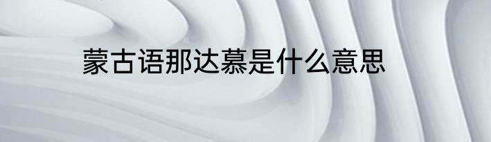 蒙古语那达慕是什么意思