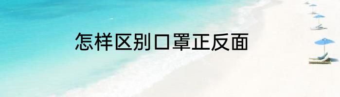 怎样区别口罩正反面
