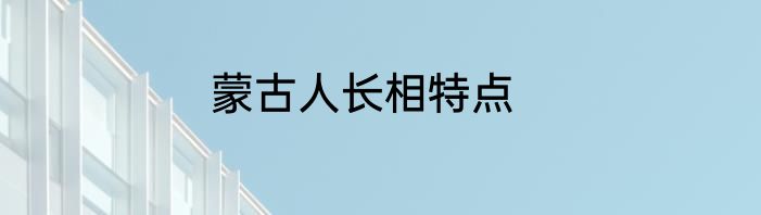 蒙古人长相特点