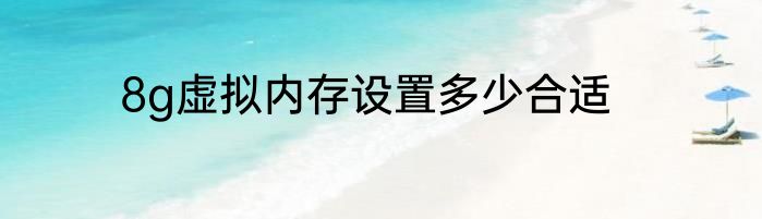 8g虚拟内存设置多少合适