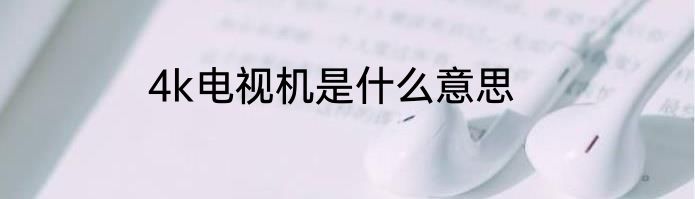4k电视机是什么意思