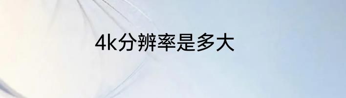 4k分辨率是多大