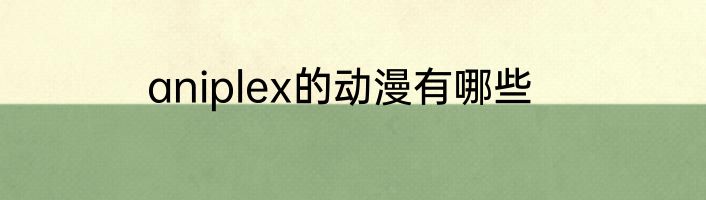 aniplex的动漫有哪些