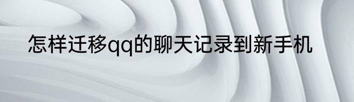 怎样迁移qq的聊天记录到新手机