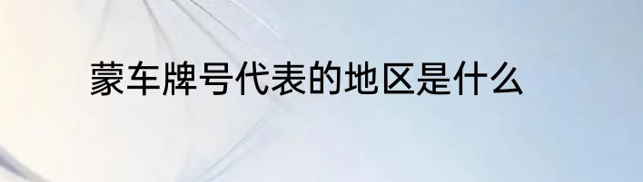 蒙车牌号代表的地区是什么