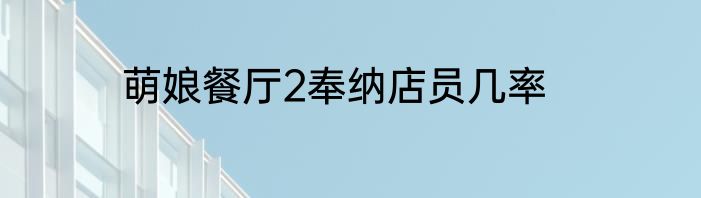 萌娘餐厅2奉纳店员几率