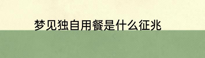 梦见独自用餐是什么征兆