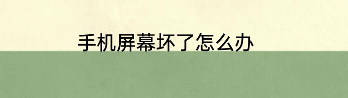 手机屏幕坏了怎么办