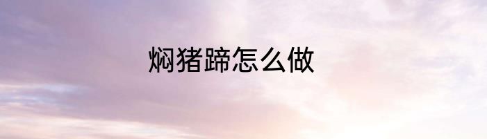 焖猪蹄怎么做