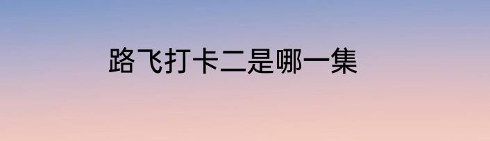 路飞打卡二是哪一集