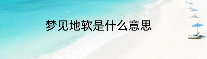 梦见地软是什么意思