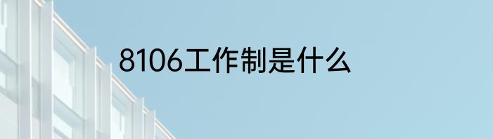 8106工作制是什么