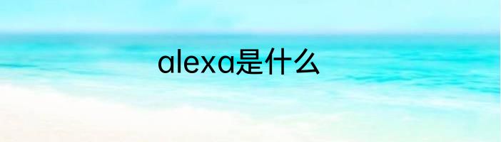alexa是什么