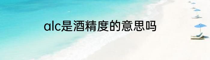 alc是酒精度的意思吗