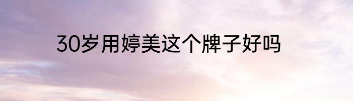 30岁用婷美这个牌子好吗
