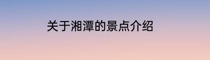 关于湘潭的景点介绍