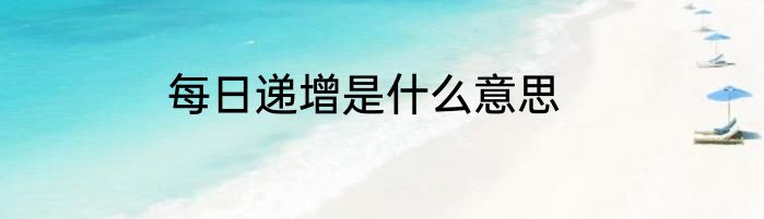 每日递增是什么意思