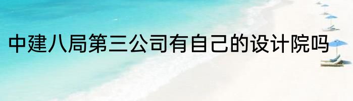 中建八局第三公司有自己的设计院吗