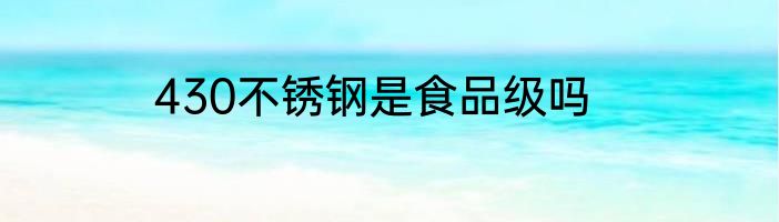 430不锈钢是食品级吗