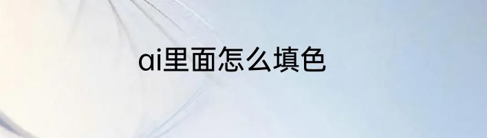 ai里面怎么填色