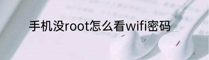 手机没root怎么看wifi密码