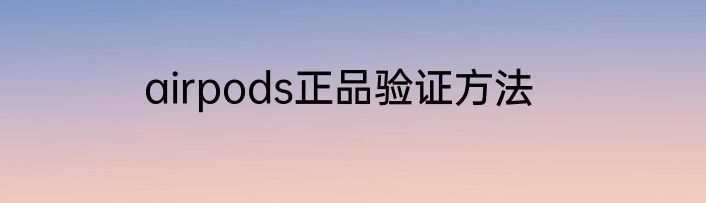 airpods正品验证方法