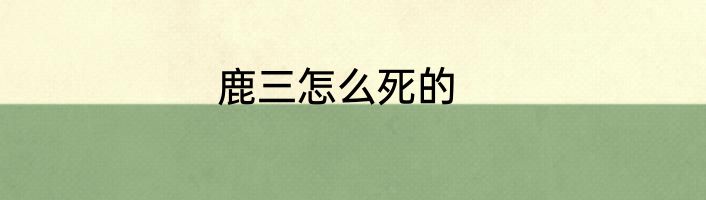 鹿三怎么死的