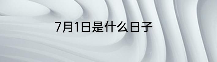 7月1日是什么日子
