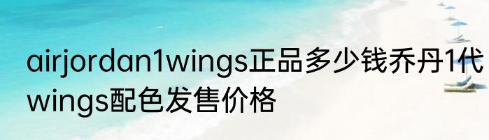 airjordan1wings正品多少钱乔丹1代wings配色发售价格