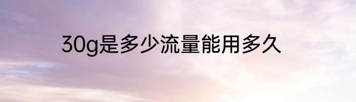 30g是多少流量能用多久