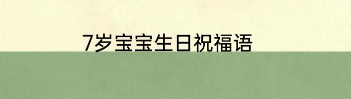 7岁宝宝生日祝福语