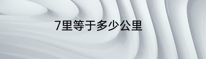 7里等于多少公里