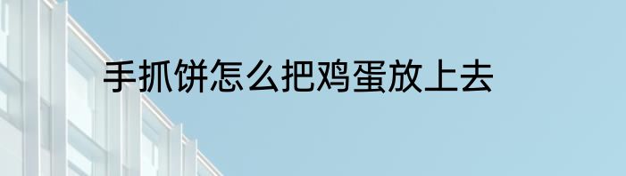 手抓饼怎么把鸡蛋放上去