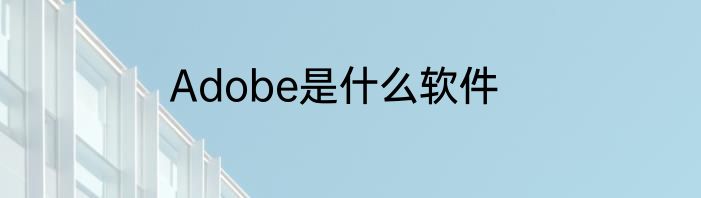 Adobe是什么软件