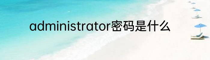 administrator密码是什么