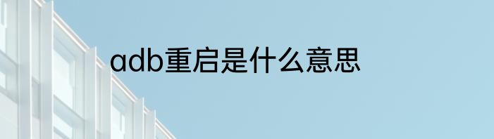 adb重启是什么意思