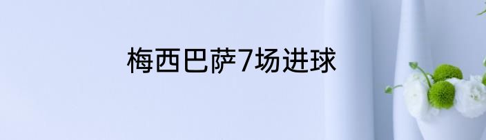 梅西巴萨7场进球