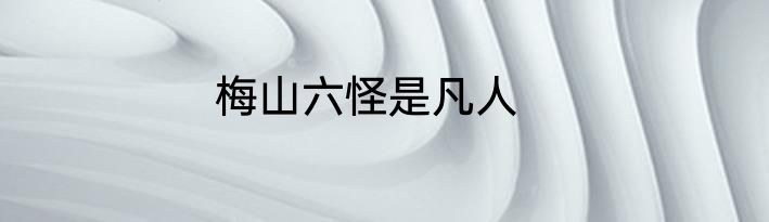梅山六怪是凡人