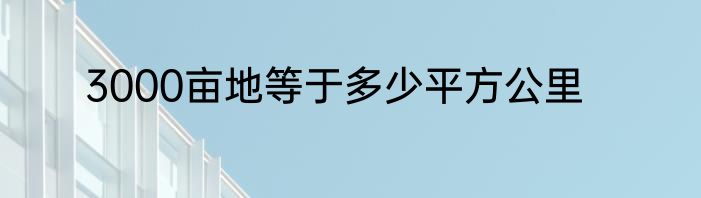 3000亩地等于多少平方公里