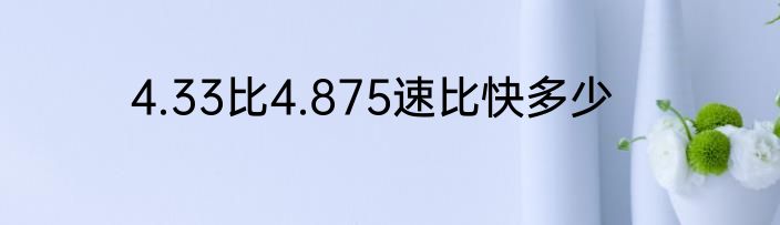 4.33比4.875速比快多少